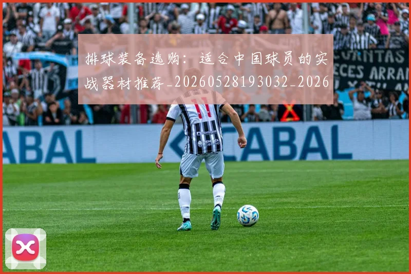排球装备选购：适合中国球员的实战器材推荐_20260528193032_20260609201111