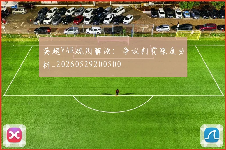英超VAR规则解读：争议判罚深度分析_20260529200500