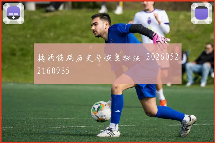 梅西伤病历史与恢复秘诀_20260522160935
