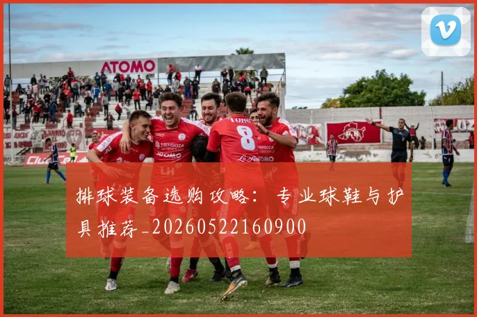 排球装备选购攻略:专业球鞋与护具推荐_20260522160900