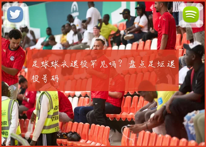 足球球衣退役罕见吗?盘点足坛退役号码